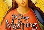 33 Days To Morning Glory Anyone interested in deepening or renewing your devotion to Mary is welcome to join this 5 week retreat. Participants meet on Saturdays, Feb. 20 - Mar. 20
